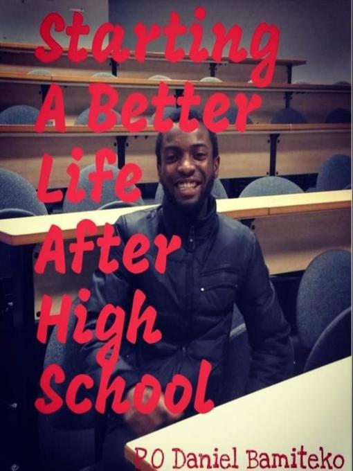 Title details for Starting a Better Life After High School by Prince Obayemi Daniel Bamiteko - Available